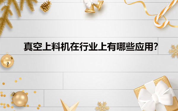 真空给料机在行业上有哪些应用？